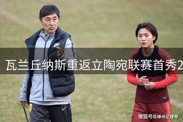 瓦兰丘纳斯重返立陶宛联赛首秀20分，NBA生涯就此终结？