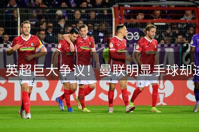 英超巨大争议！曼联明显手球却进球有效！球迷都看不下去